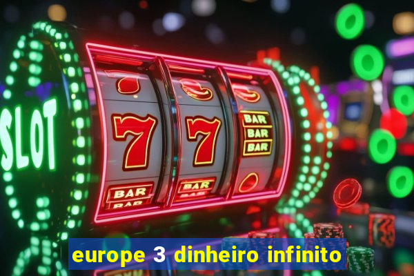 europe 3 dinheiro infinito